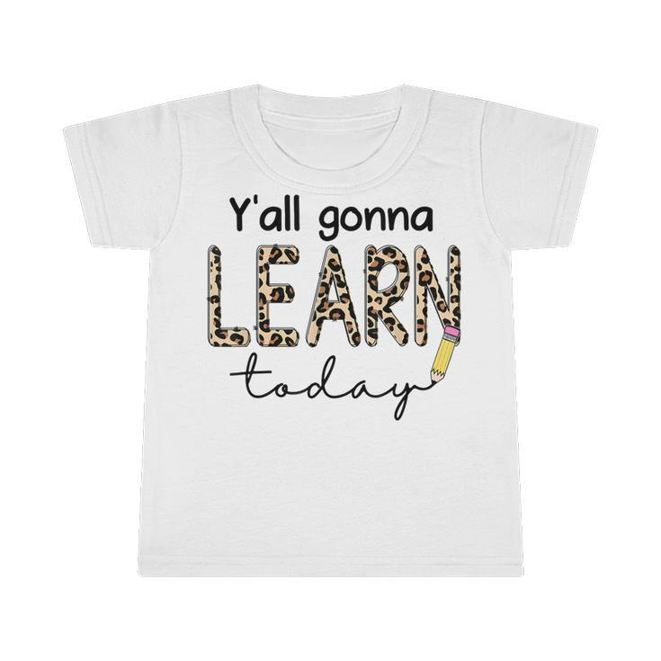 First Day Of School Yall Gonna Learn Today Teachers Women  Infant Tshirt