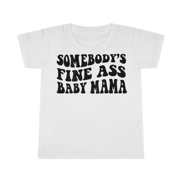 Somebodys Fine Ass Baby Mama  Infant Tshirt