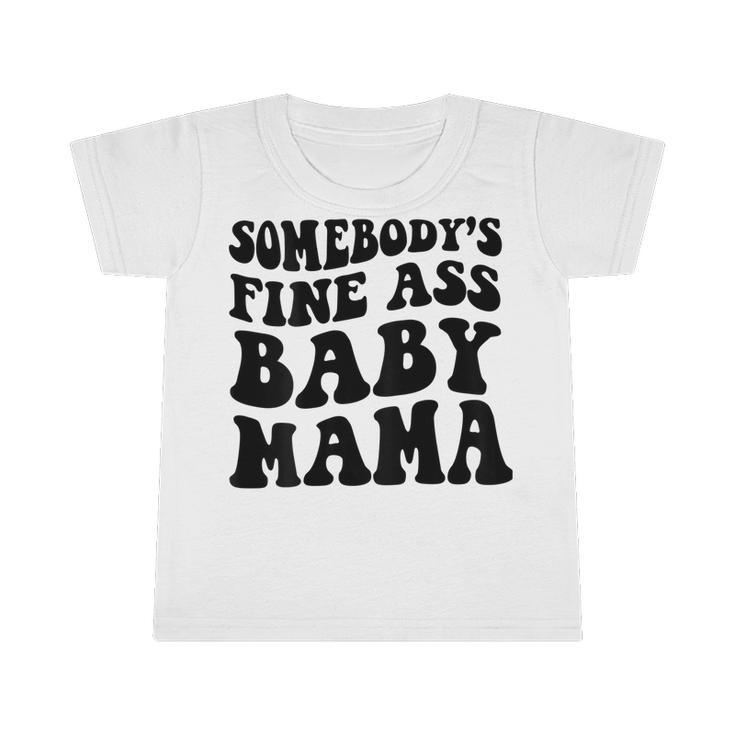 Somebodys Fine Ass Baby Mama Infant Tshirt