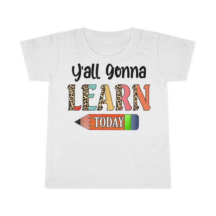 Yall Gonna Learn Today Teacher First Day Of School  Infant Tshirt