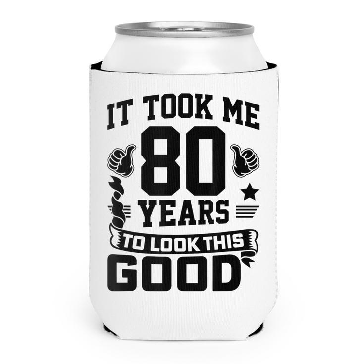 It Took Me 80 Years To Look This Good 80Th Birthday  Can Cooler