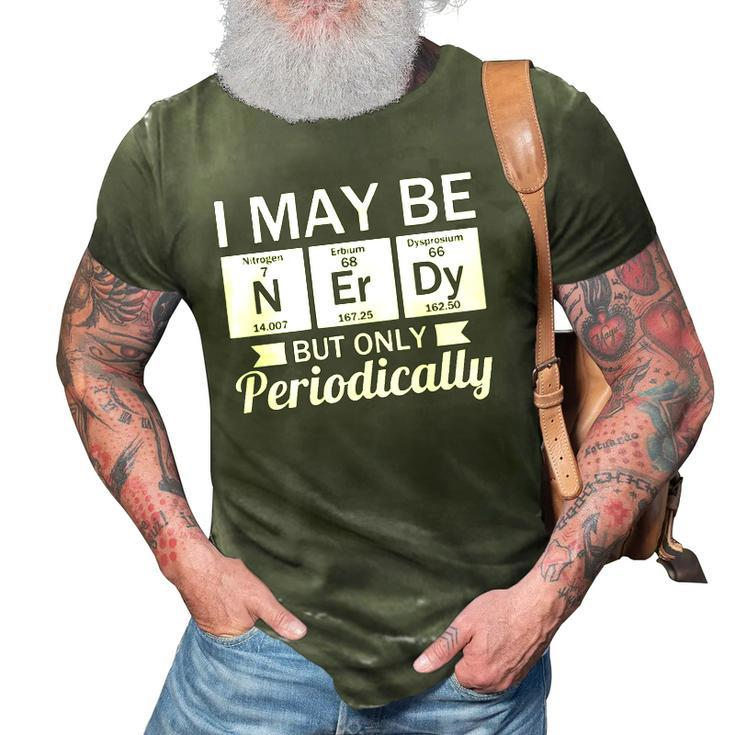 Funny Nerd &8211 I May Be Nerdy But Only Periodically 3D Print Casual Tshirt