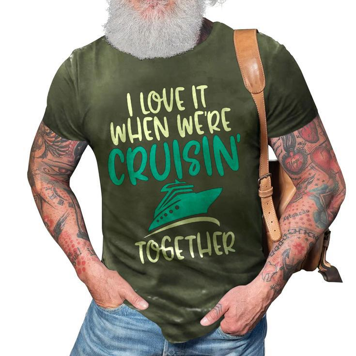 Cruise T  I Love It When We Are Cruising Together   3D Print Casual Tshirt