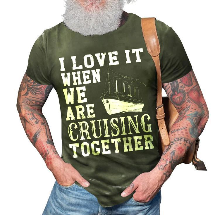 Funny Cruise Ship I Love It When We Are Cruising Together  V2 3D Print Casual Tshirt