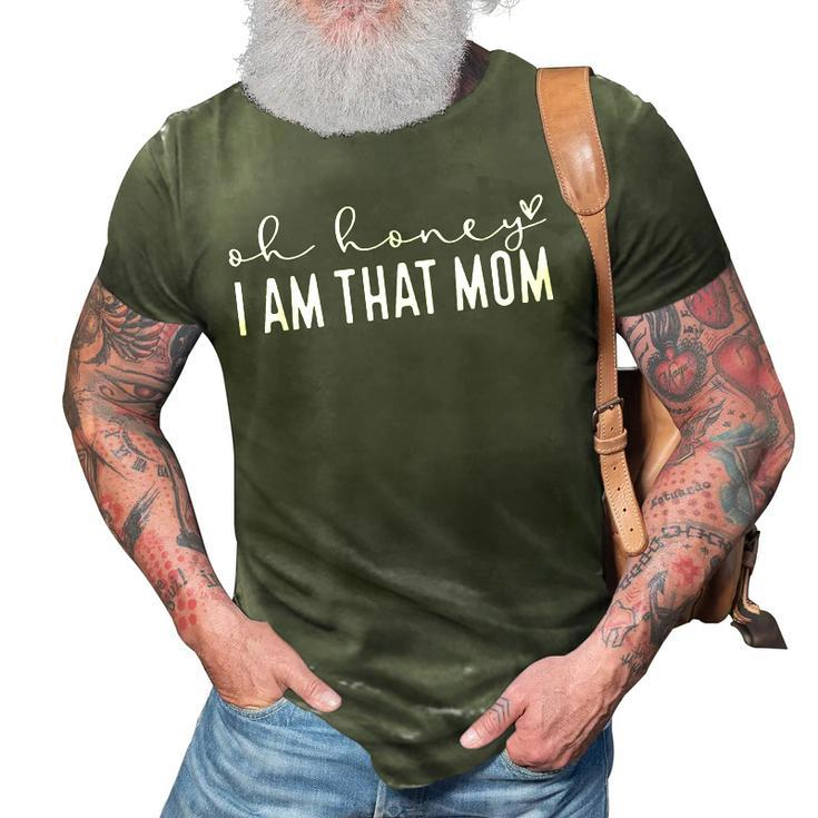 Funny Mothers Day  Oh Honey I Am That Mom Mothers Day  3D Print Casual Tshirt