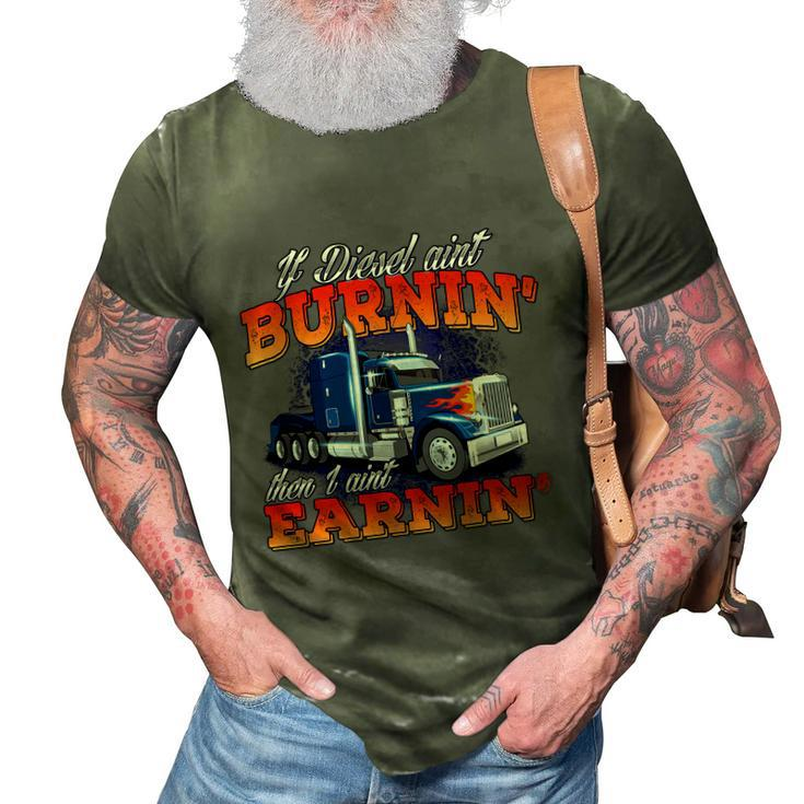 If Diesel Aint Burnin Trucker Semi Truck Driver Trucking 3D Print Casual Tshirt