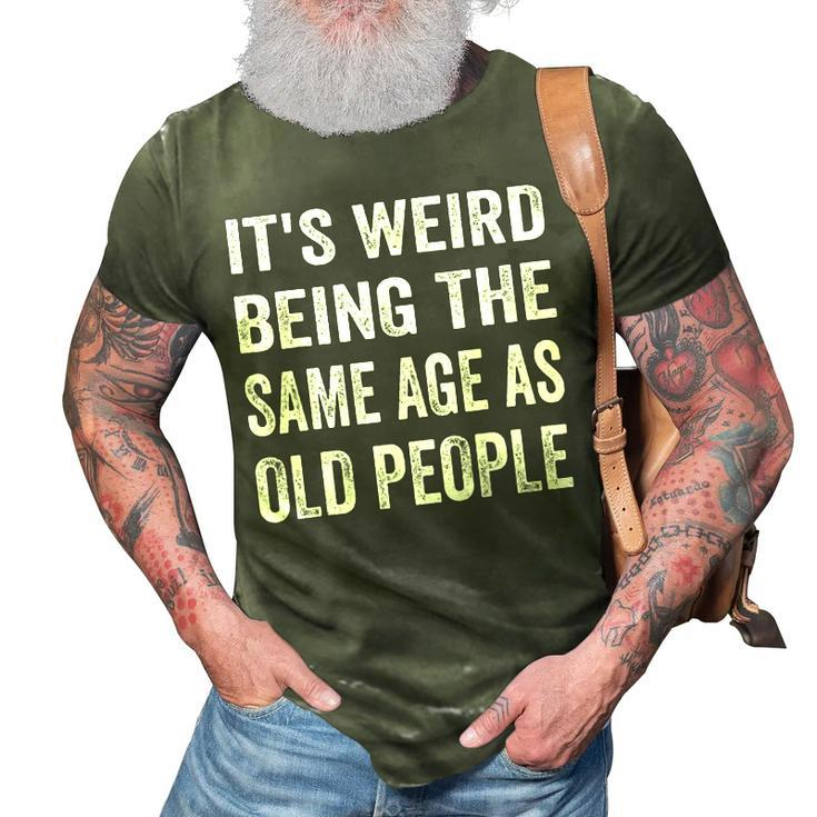Its Weird Being The Same Age As Old People Funny Sarcastic  3D Print Casual Tshirt