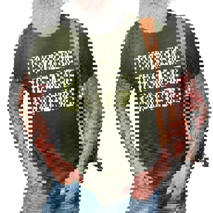 Its Weird Being The Same Age As Old People Funny Sarcastic  3D Print Casual Tshirt