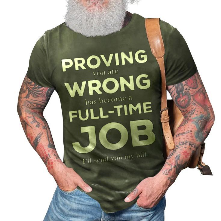 Proving You Are Wrong Has Become A Full Time Job V2 3D Print Casual Tshirt