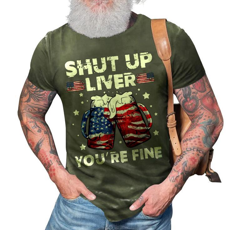 Shut Up Liver Youre Fine 4Th Of July Beer Drinking Drunk   3D Print Casual Tshirt