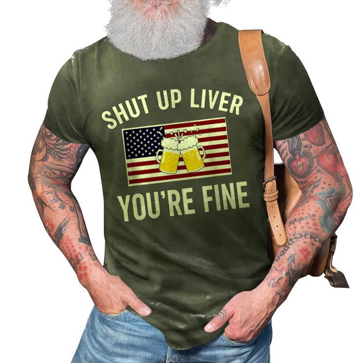 Shut Up Liver Youre Fine Flag 4Th Of July Funny Drinking  3D Print Casual Tshirt