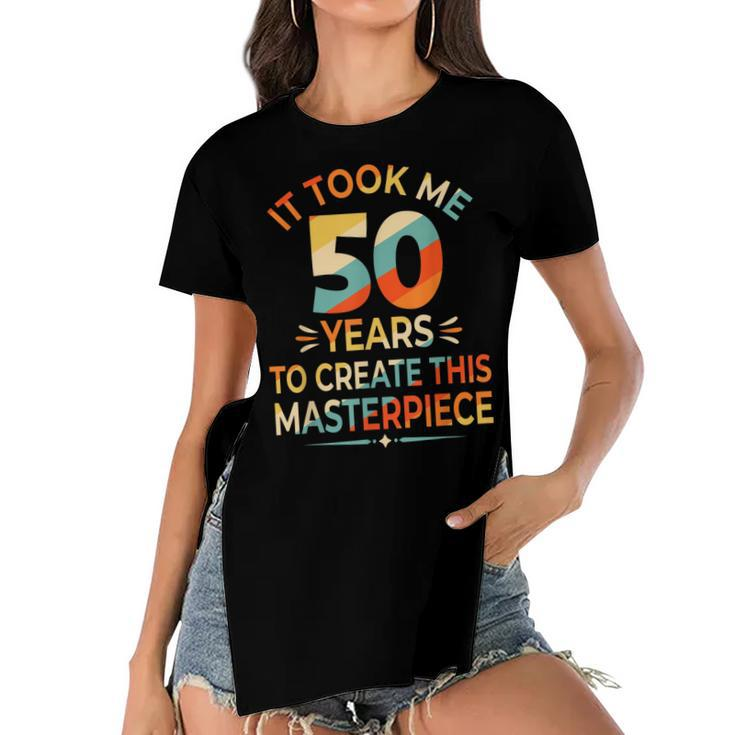 It Took Me 50 Years To Create This Masterpiece 50Th Birthday  Women's Short Sleeves T-shirt With Hem Split