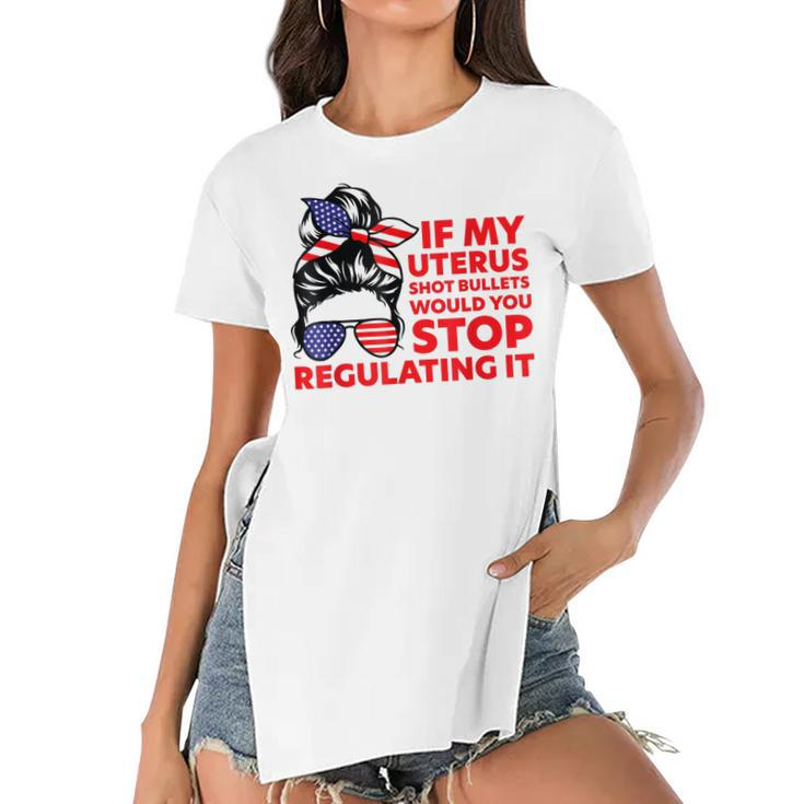 If My Uterus Shot Bullets Would You Stop Regulating It  Women's Short Sleeves T-shirt With Hem Split