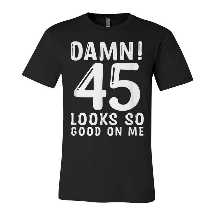 45 Year Old Funny 45Th Birthday Funny Quote 45 Years  Unisex Jersey Short Sleeve Crewneck Tshirt