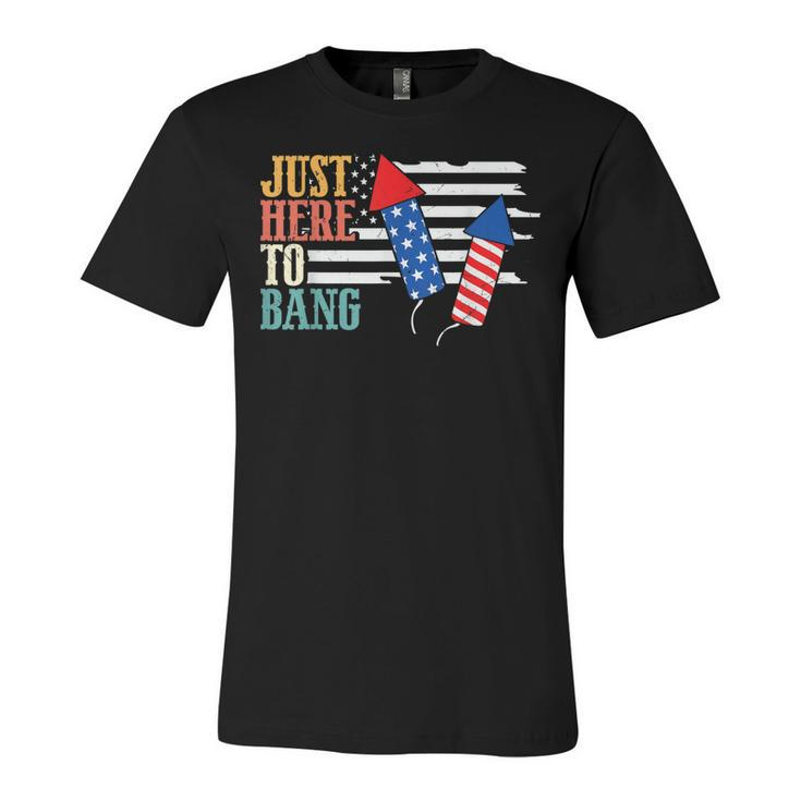 4Th Of July Im Just Here To Bang Us American Flag Patriotic  Unisex Jersey Short Sleeve Crewneck Tshirt