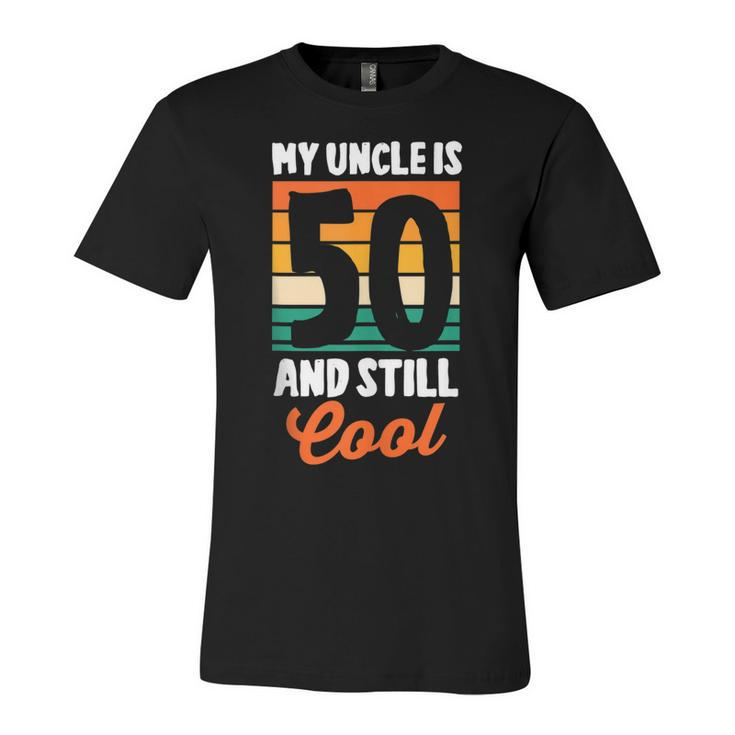 50Th Birthday 50 Years Old My Uncle Is 50 And Still Cool   Unisex Jersey Short Sleeve Crewneck Tshirt