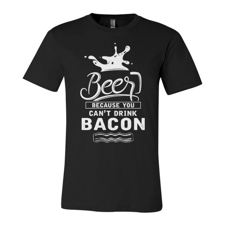 Beer Because Bacon Unisex Jersey Short Sleeve Crewneck Tshirt