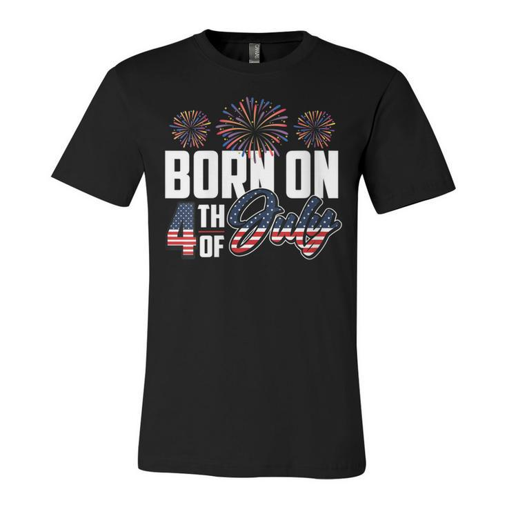 Born On The Fourth Of July 4Th Of July Birthday Patriotic Unisex Jersey Short Sleeve Crewneck Tshirt