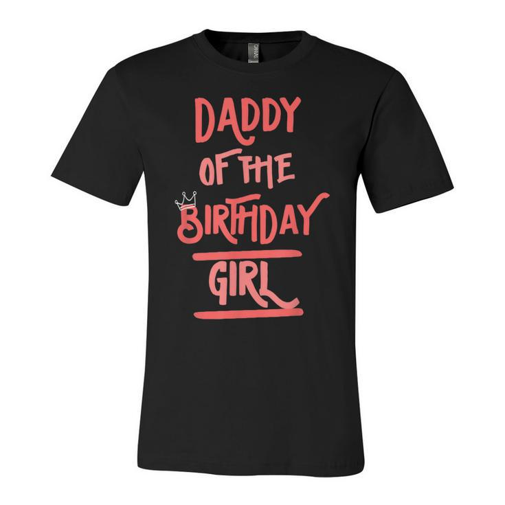 Daddy Of The Birthday Girl Father Dad Daughters Bday Party  Unisex Jersey Short Sleeve Crewneck Tshirt