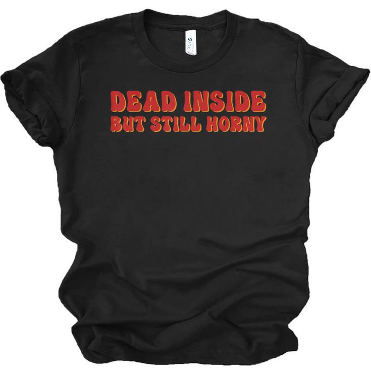 Dead Inside But Still Horny For Men & Women  Men Women T-shirt Unisex Jersey Short Sleeve Crewneck Tee