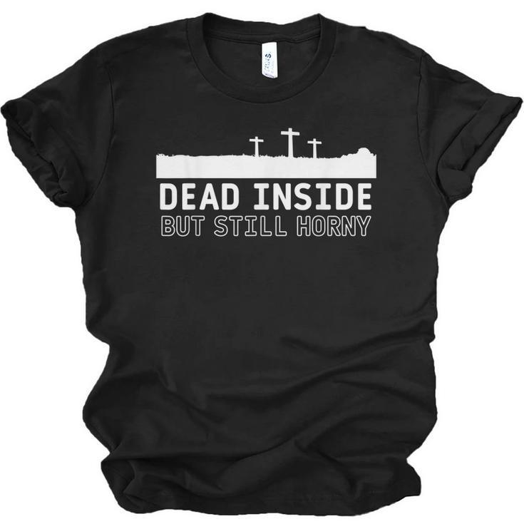 Dead Inside But Still Horny Funny Quote Dead Inside  Men Women T-shirt Unisex Jersey Short Sleeve Crewneck Tee