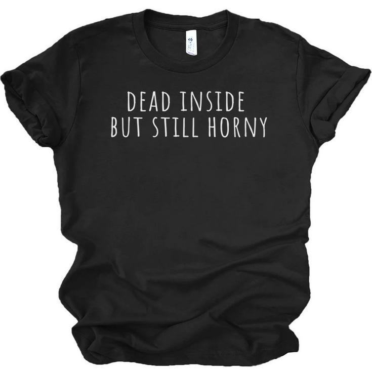 Dead Inside But Still Horny  V2 Men Women T-shirt Unisex Jersey Short Sleeve Crewneck Tee
