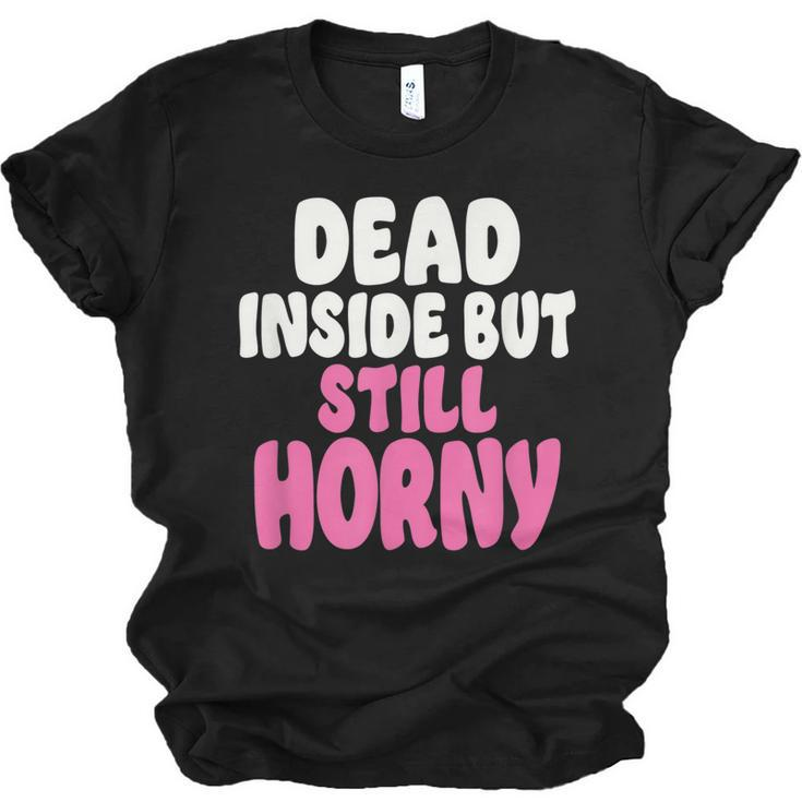 Dead Inside But Still Horny  V3 Men Women T-shirt Unisex Jersey Short Sleeve Crewneck Tee