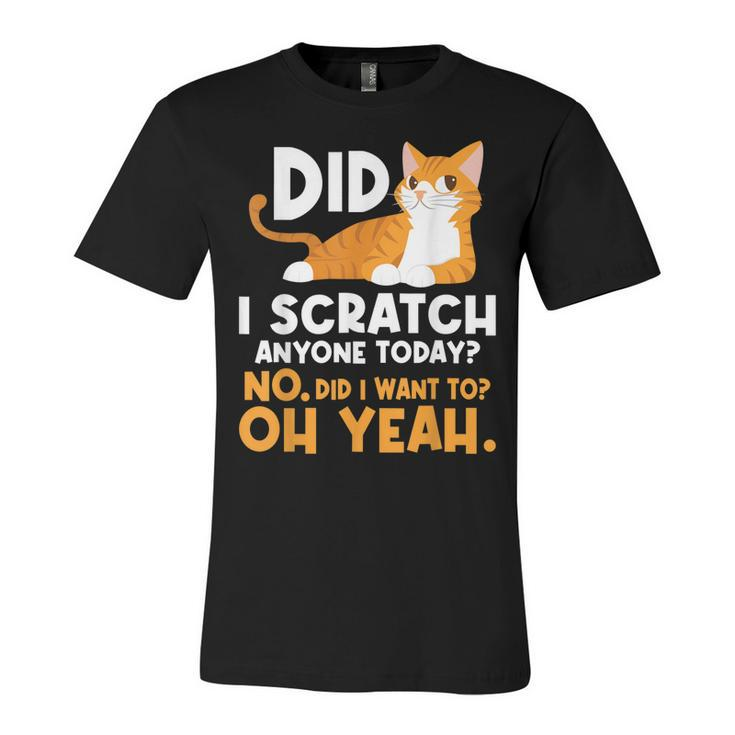 Did I Scratch Anyone Today - Funny Sarcastic Humor Cat Joke  Unisex Jersey Short Sleeve Crewneck Tshirt