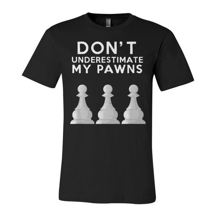 Dont Underestimate My Pawns Chess Lovers Never Pawn   Unisex Jersey Short Sleeve Crewneck Tshirt