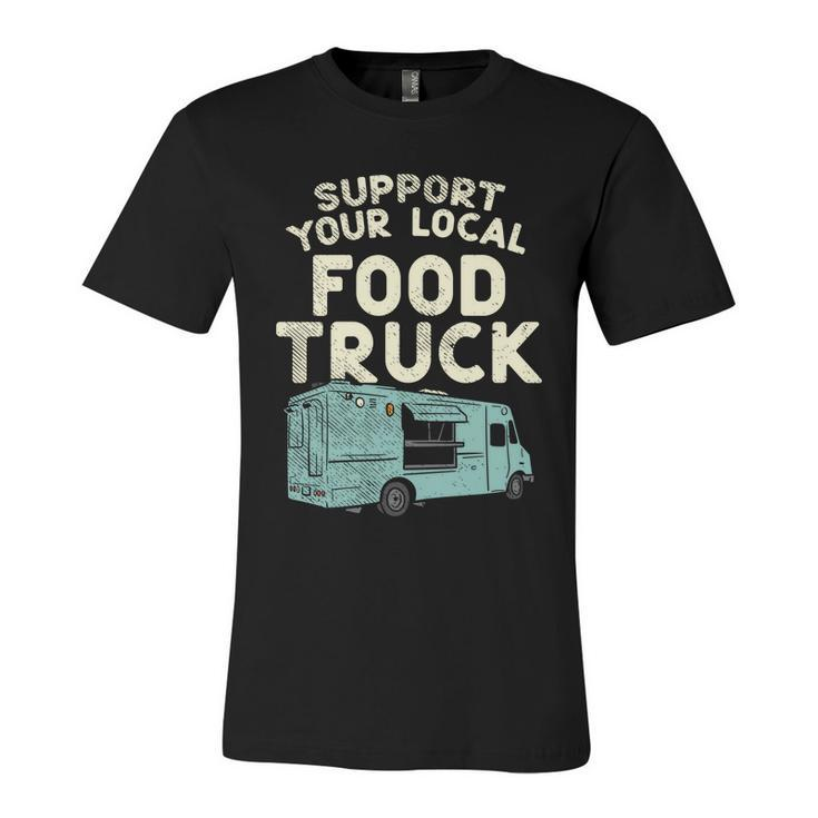 Food Truck Support Your Local Food Truck Great Gift Unisex Jersey Short Sleeve Crewneck Tshirt