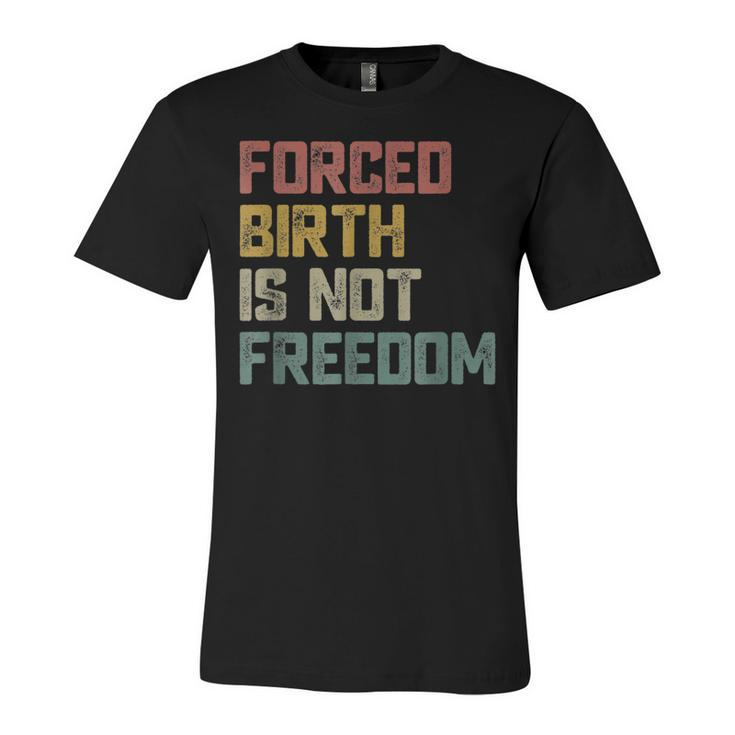 Forced Birth Is Not Freedom Feminist Pro Choice  V2 Unisex Jersey Short Sleeve Crewneck Tshirt