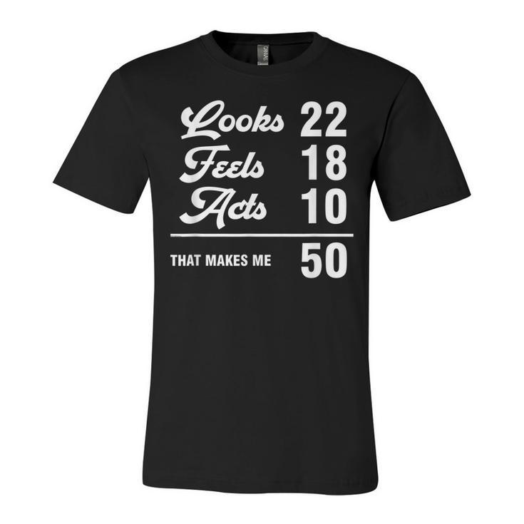 Funny 50Th Birthday Look 22 Feels 18 Acts 10 50 Years Old  Unisex Jersey Short Sleeve Crewneck Tshirt