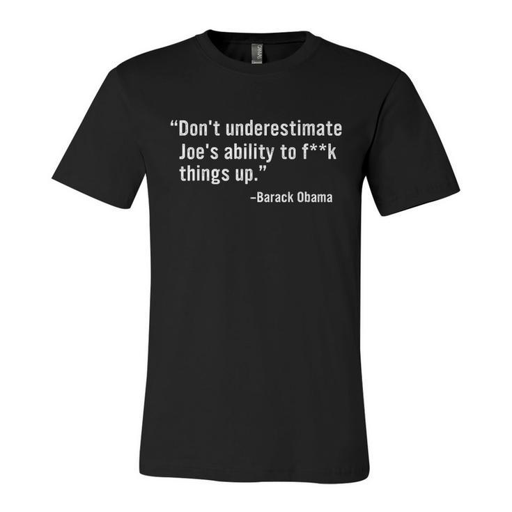 Funny Anti Biden Dont Underestimate Joes Ability To Fuck Things Up Funny Bar Unisex Jersey Short Sleeve Crewneck Tshirt