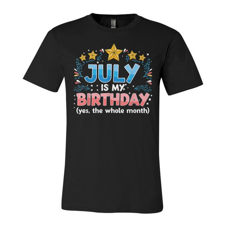 Funny July Is My Birthday Yes The Whole Month Birthday  Unisex Jersey Short Sleeve Crewneck Tshirt