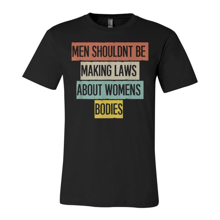 Funny Men Shouldnt Be Making Laws About Womens Bodies  Unisex Jersey Short Sleeve Crewneck Tshirt