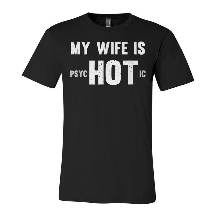 Funny My Wife Is Hot Psychotic Distressed  Unisex Jersey Short Sleeve Crewneck Tshirt