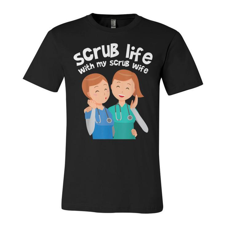 Funny Nurse Medical Assistant Scrub Life With My Scrub Wife  V2 Unisex Jersey Short Sleeve Crewneck Tshirt