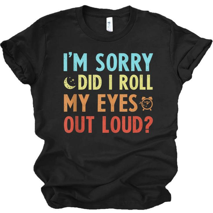 Funny Sarcastic Im Sorry Did I Roll My Eyes Out Loud  Men Women T-shirt Unisex Jersey Short Sleeve Crewneck Tee