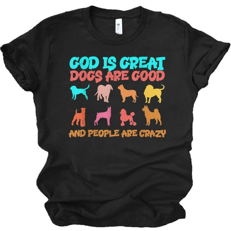 God Is Great Dogs Are Good And People Are Crazy Dog Lover  Men Women T-shirt Unisex Jersey Short Sleeve Crewneck Tee