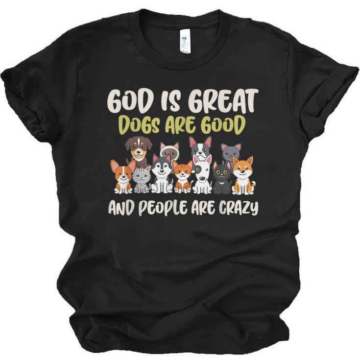 God Is Great Dogs Are Good And People Are Crazy  Men Women T-shirt Unisex Jersey Short Sleeve Crewneck Tee
