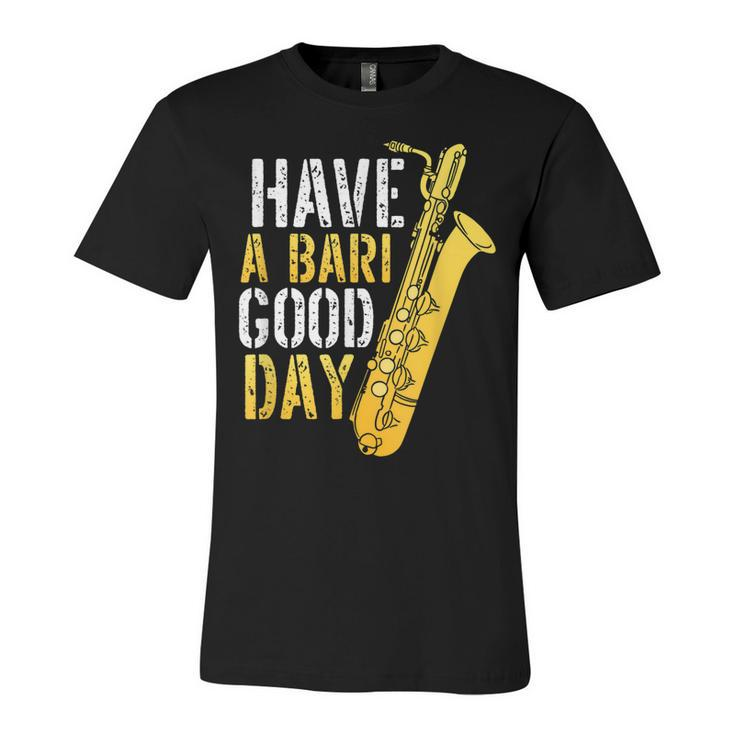 Have A Bari Good Day Saxophone Sax Saxophonist  Unisex Jersey Short Sleeve Crewneck Tshirt