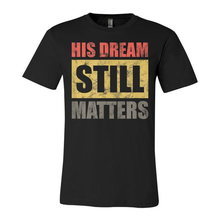 His Dream Still Matters Martin Luther King Day Human Rights  Unisex Jersey Short Sleeve Crewneck Tshirt