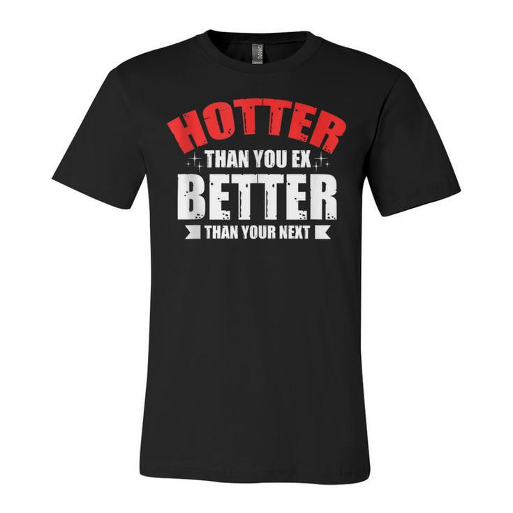 Hotter Than Your Ex Better Than Your Next Funny Boyfriend Unisex Jersey Short Sleeve Crewneck Tshirt