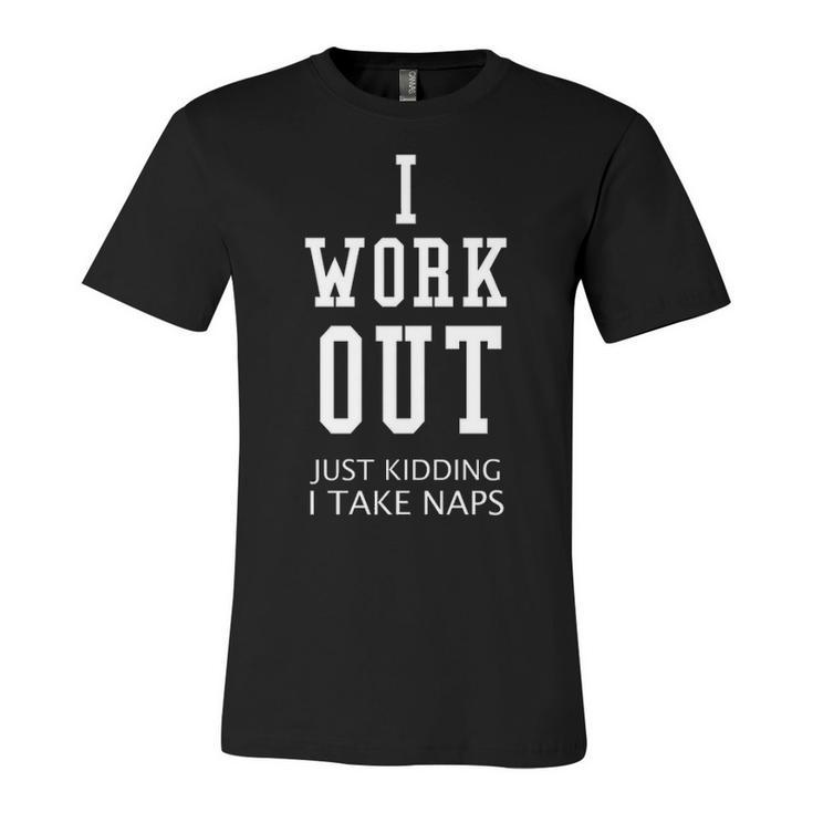 I Work Out Just Kidding I Take Naps V2 Unisex Jersey Short Sleeve Crewneck Tshirt
