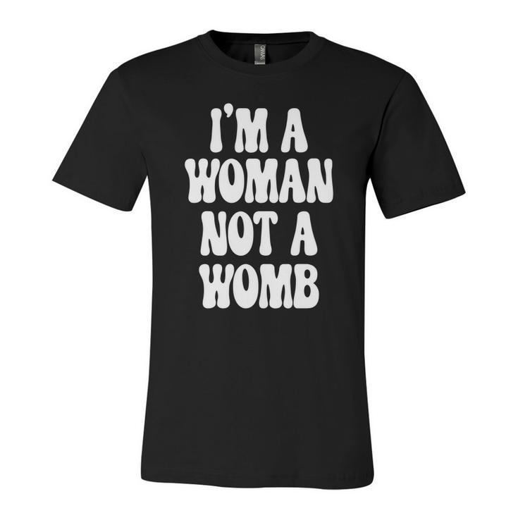 Im A Woman Not A Womb Womens Rights Pro Choice Unisex Jersey Short Sleeve Crewneck Tshirt