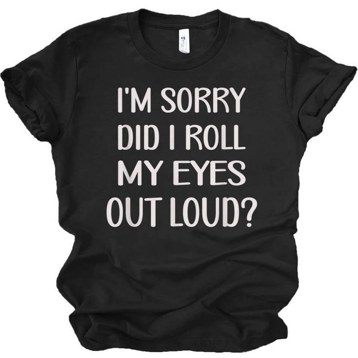 Im Sorry Did I Roll My Eyes Out Loud Funny   Men Women T-shirt Unisex Jersey Short Sleeve Crewneck Tee