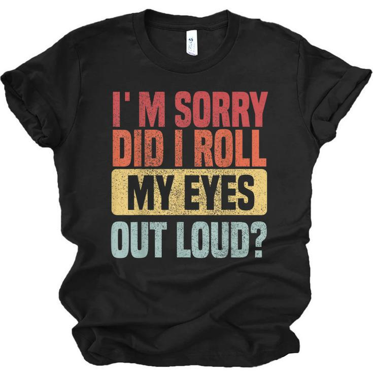 Im Sorry Did I Roll My Eyes Out Loud Funny Retro  Men Women T-shirt Unisex Jersey Short Sleeve Crewneck Tee