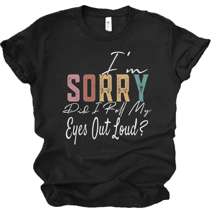 Im Sorry Did I Roll My Eyes Out Loud Funny Sarcastic Retro   Men Women T-shirt Unisex Jersey Short Sleeve Crewneck Tee