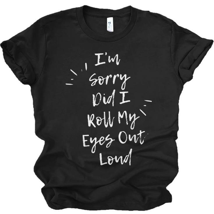 Im Sorry Did I Roll My Eyes Out Loud Funny Sarcastic Retro  Men Women T-shirt Unisex Jersey Short Sleeve Crewneck Tee