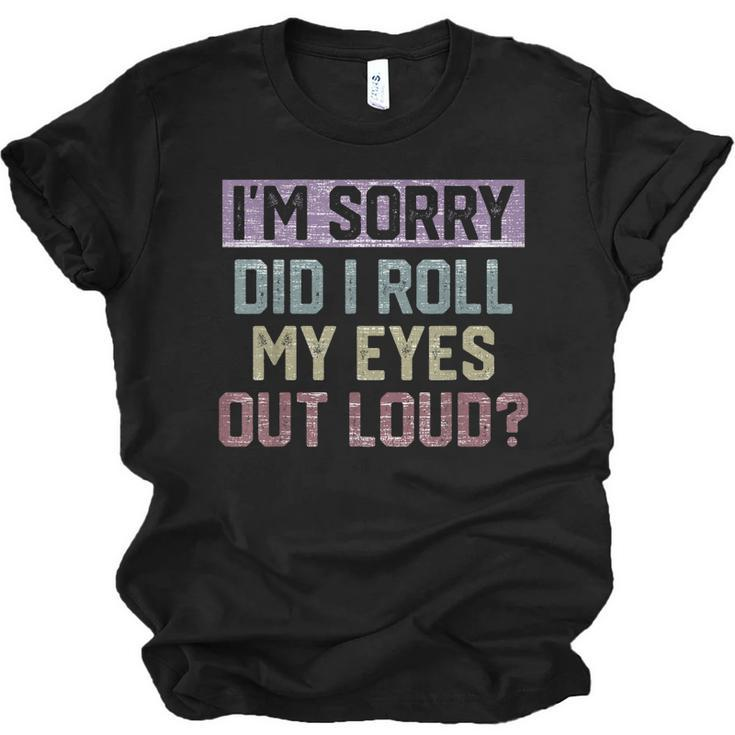 Im Sorry Did I Roll My Eyes Out Loud Retro  Funny   Men Women T-shirt Unisex Jersey Short Sleeve Crewneck Tee